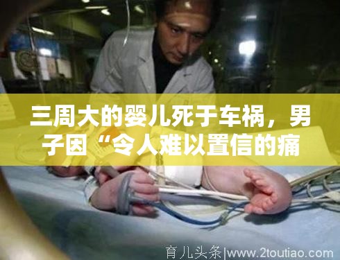 三周大的婴儿死于车祸，男子因“令人难以置信的痛苦”悲剧被捕