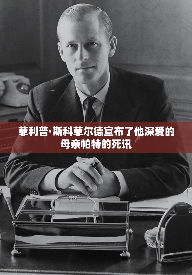 菲利普·斯科菲尔德宣布了他深爱的母亲帕特的死讯